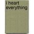 I Heart Everything