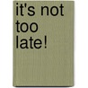 It's Not Too Late! door George D. Contakos
