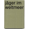 Jäger im Weltmeer by Lothar-Gunther Buchheim