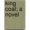 King Coal; A Novel door Upton Sinclair