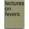 Lectures On Fevers door Alfred Lebbeus Loomis
