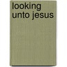 Looking Unto Jesus door Mrs Judith Towers Grant