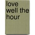 Love Well The Hour