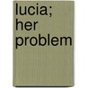 Lucia; Her Problem by Amanda Minnie Douglas
