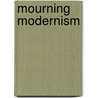 Mourning Modernism by Lecia Rosenthal