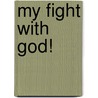 My Fight with God! by Janet Palmer
