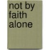 Not By Faith Alone