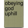 Obeying God Uphill by E.J. Smeltz