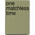 One Matchless Time