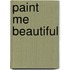 Paint Me Beautiful