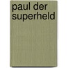 Paul der Superheld by Michael Fuchs