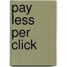 Pay Less Per Click door Gary R. Arndts