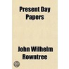 Present Day Papers by John Wilhelm Rowntree