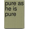 Pure As He Is Pure by Ii Chancellor Carlyle Roberts
