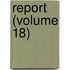 Report (Volume 18)