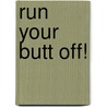 Run Your Butt Off! by Sarah Lorge Butler