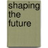 Shaping The Future