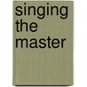 Singing the Master by Roger D. Abrahams