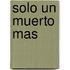 Solo un Muerto Mas