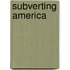 Subverting America