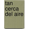 Tan cerca del aire by Gustavo MartíN. Garzo