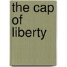 The Cap Of Liberty door Unknown Author