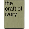 The Craft of Ivory door Anthony Cutler