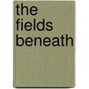 The Fields Beneath by Gillian Tindall