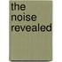 The Noise Revealed