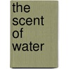 The Scent Of Water by Naomi Zacharias