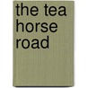 The Tea Horse Road door Selena Ahmed