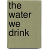 The Water We Drink by Winkler G. Weinberg