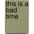 This Is a Bad Time
