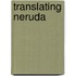 Translating Neruda