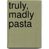 Truly, Madly Pasta