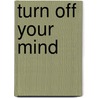 Turn Off Your Mind door Gary Valentine Lachman