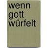 Wenn Gott würfelt by Leonard Mlodinow