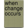 When Change Occurs door Doreen S. Berts