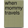 When Mommy Travels by Harriet Ziefert