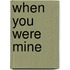 When You Were Mine