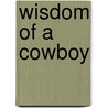Wisdom Of A Cowboy door Robert A. Wilson