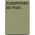 Zusammen Ist Man..