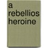 A Rebellios Heroine