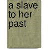 A Slave to Her Past door Kelli Brown