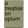 A Treatise On Opium door George Young