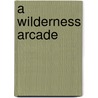 A Wilderness Arcade by Alex Stolis