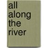 All Along The River