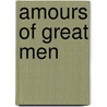 Amours of Great Men by Albert Dresden Vandam