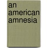 An American Amnesia door Bruce Herschensohn