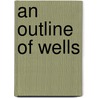 An Outline Of Wells door Sidney Dark